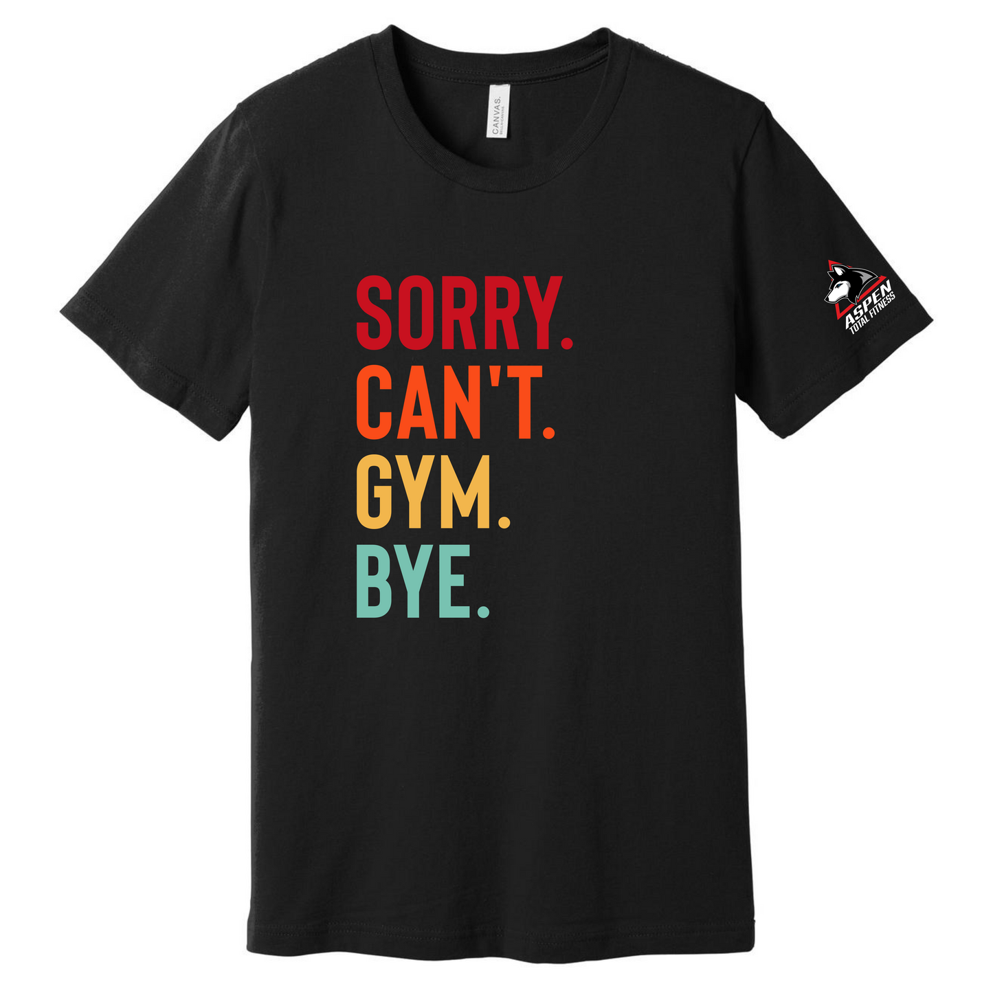 Sorry. Can't. Gym. Bye. - Aspen Total Fitness T-Shirt