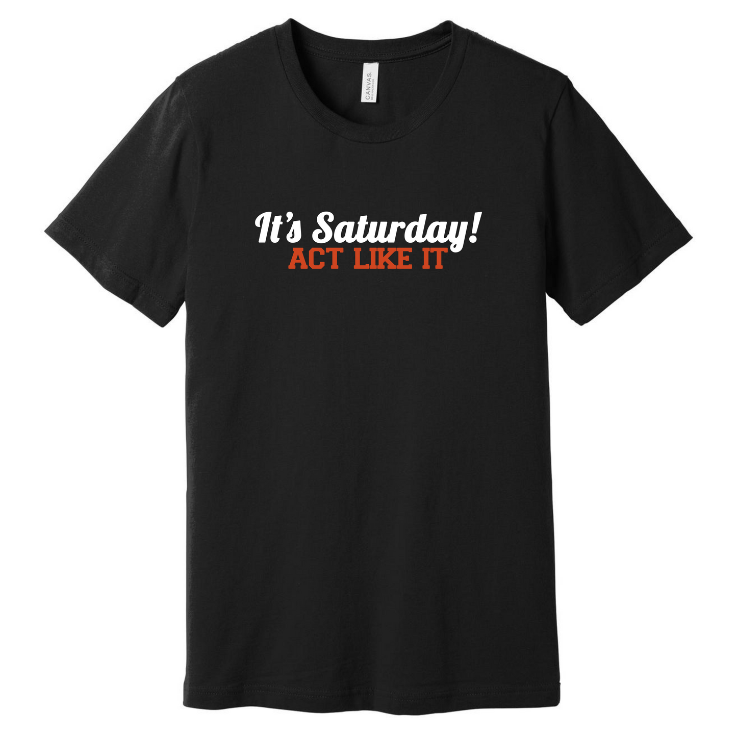 It's Saturday, Act Like It - Short/Long Sleeve Shirt