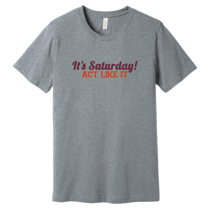 It's Saturday, Act Like It - Short/Long Sleeve Shirt